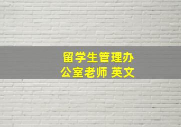 留学生管理办公室老师 英文